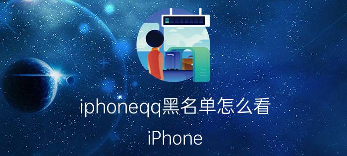 iphoneqq黑名单怎么看 iPhone QQ黑名单查看方法